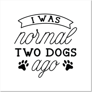 I Was Normal Two Dogs Ago Posters and Art